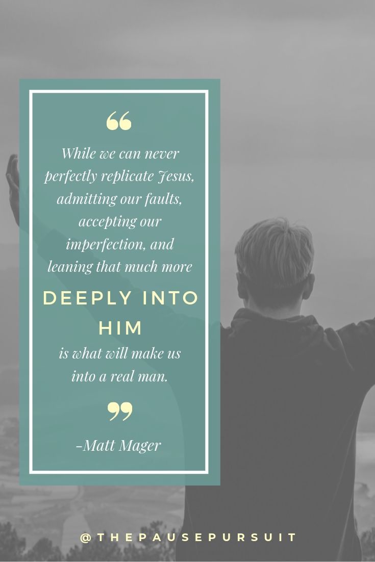 Man standing in mountains with his hands up - Quote image - While we can never perfectly replicate Jesus, admitting our faults, accepting our imperfection, and leaning that much more deeply into Him is what will make us into a real man. - A Real Man